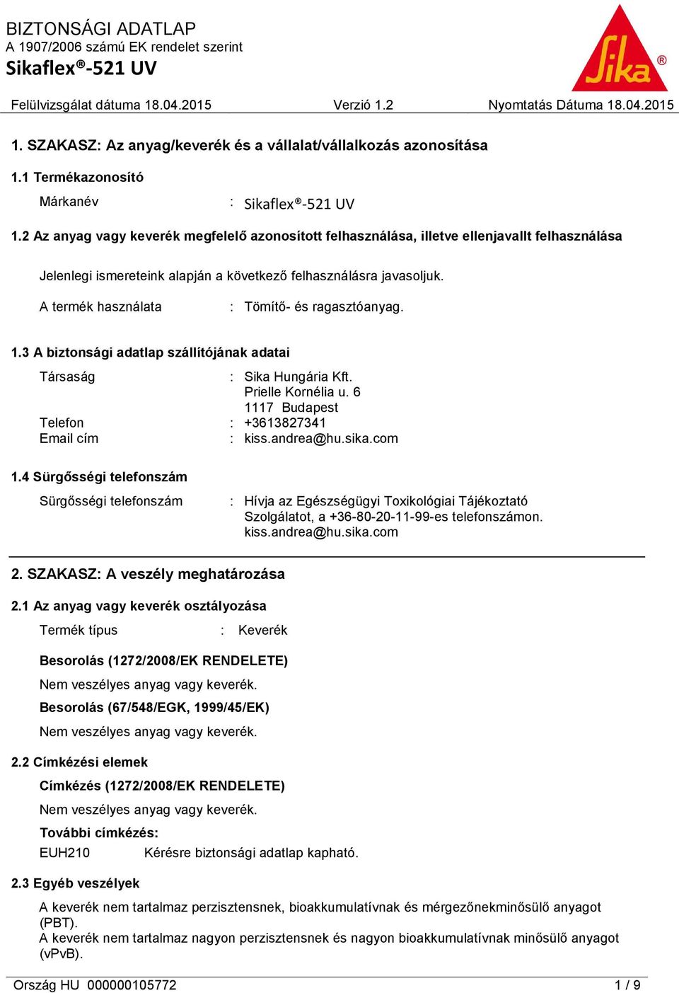 A termék használata : Tömítő- és ragasztóanyag. 1.3 A biztonsági adatlap szállítójának adatai Társaság : Sika Hungária Kft. Prielle Kornélia u. 6 1117 Budapest Telefon : +3613827341 Email cím : kiss.