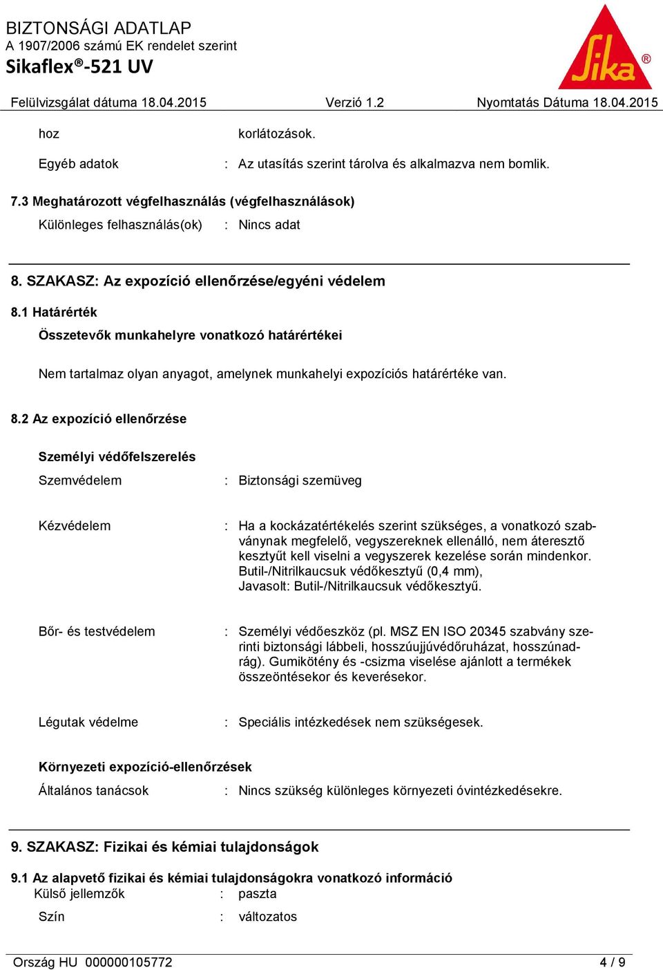 1 Határérték Összetevők munkahelyre vonatkozó határértékei Nem tartalmaz olyan anyagot, amelynek munkahelyi expozíciós határértéke van. 8.