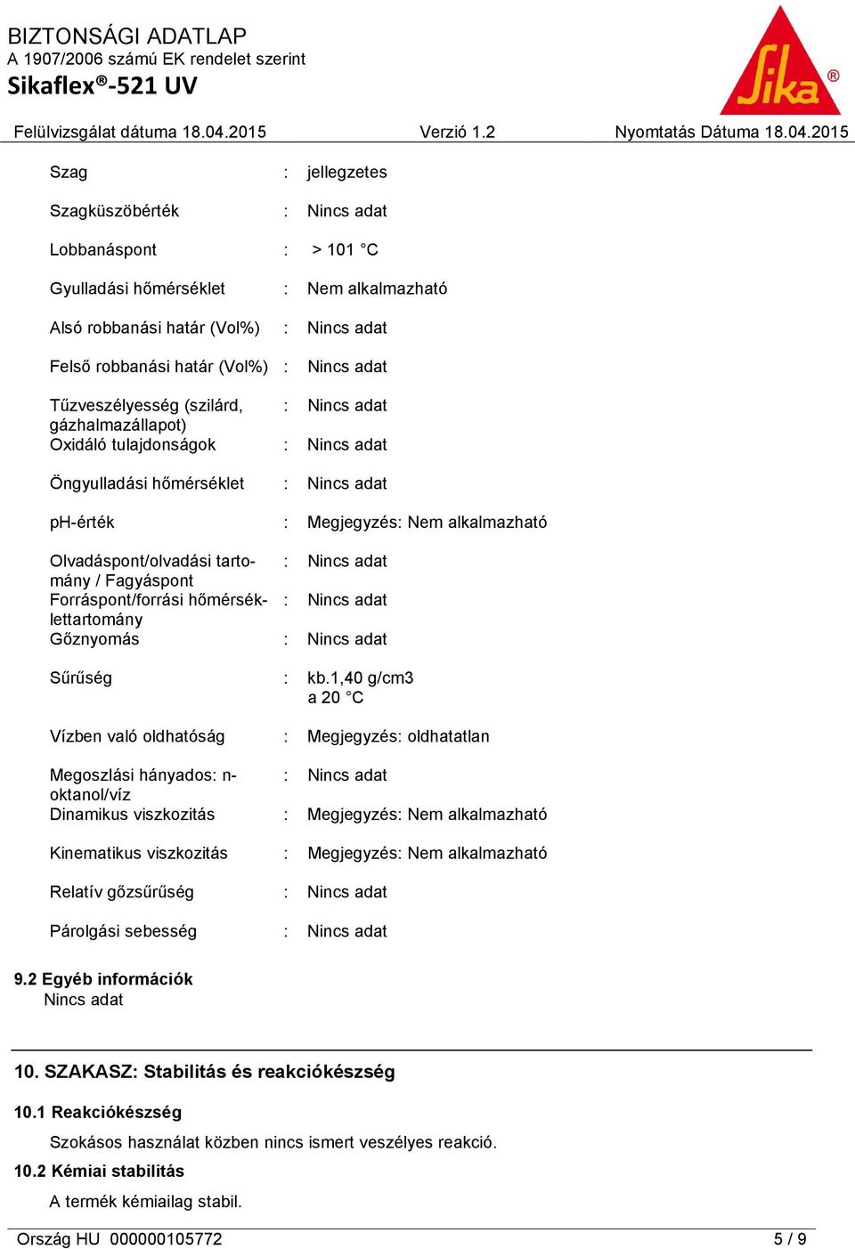 Megoszlási hányados: n- oktanol/víz Dinamikus viszkozitás Kinematikus viszkozitás Relatív gőzsűrűség Párolgási sebesség : Megjegyzés: Nem alkalmazható : kb.