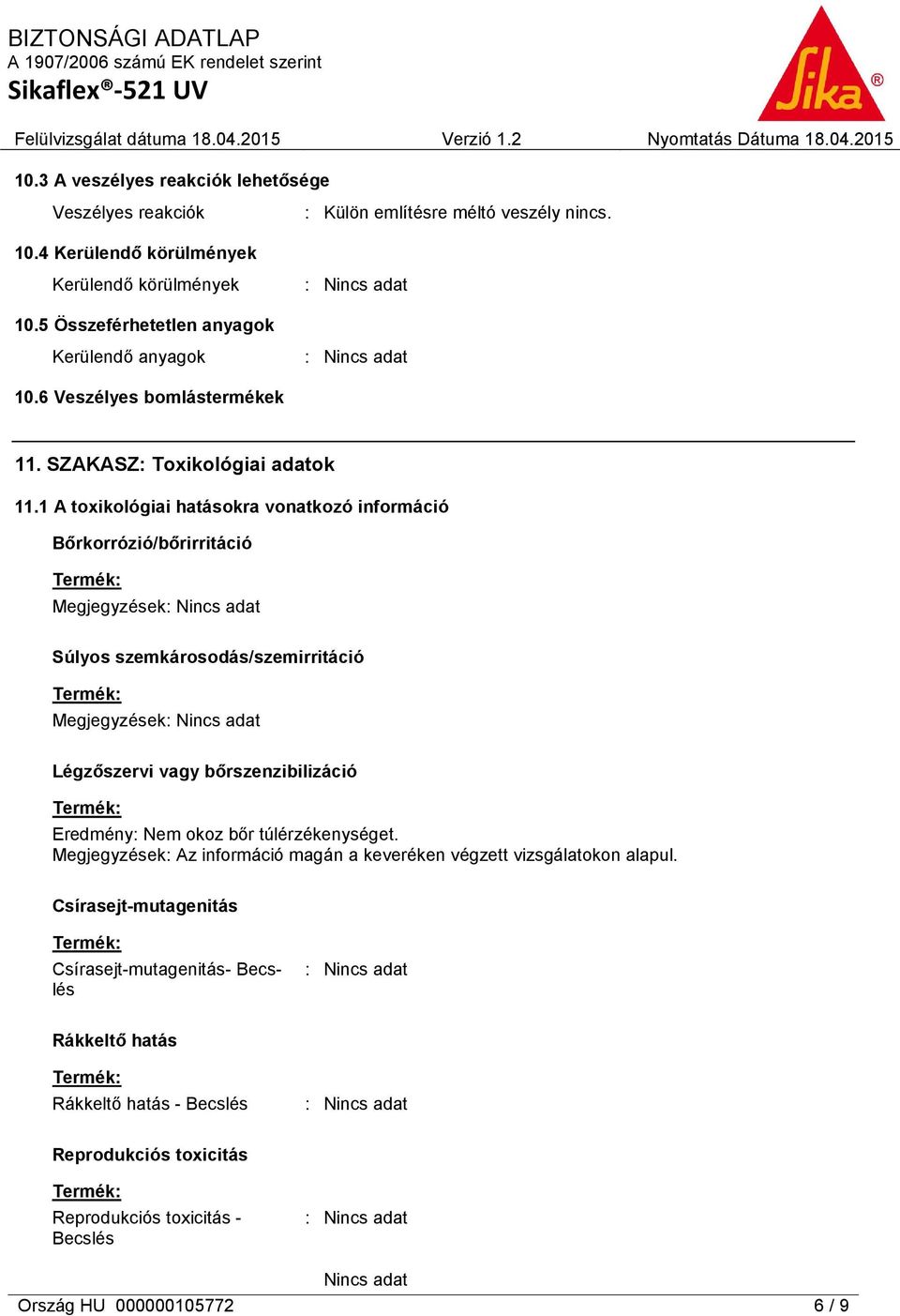 1 A toxikológiai hatásokra vonatkozó információ Bőrkorrózió/bőrirritáció Megjegyzések Súlyos szemkárosodás/szemirritáció Megjegyzések Légzőszervi vagy bőrszenzibilizáció Eredmény: