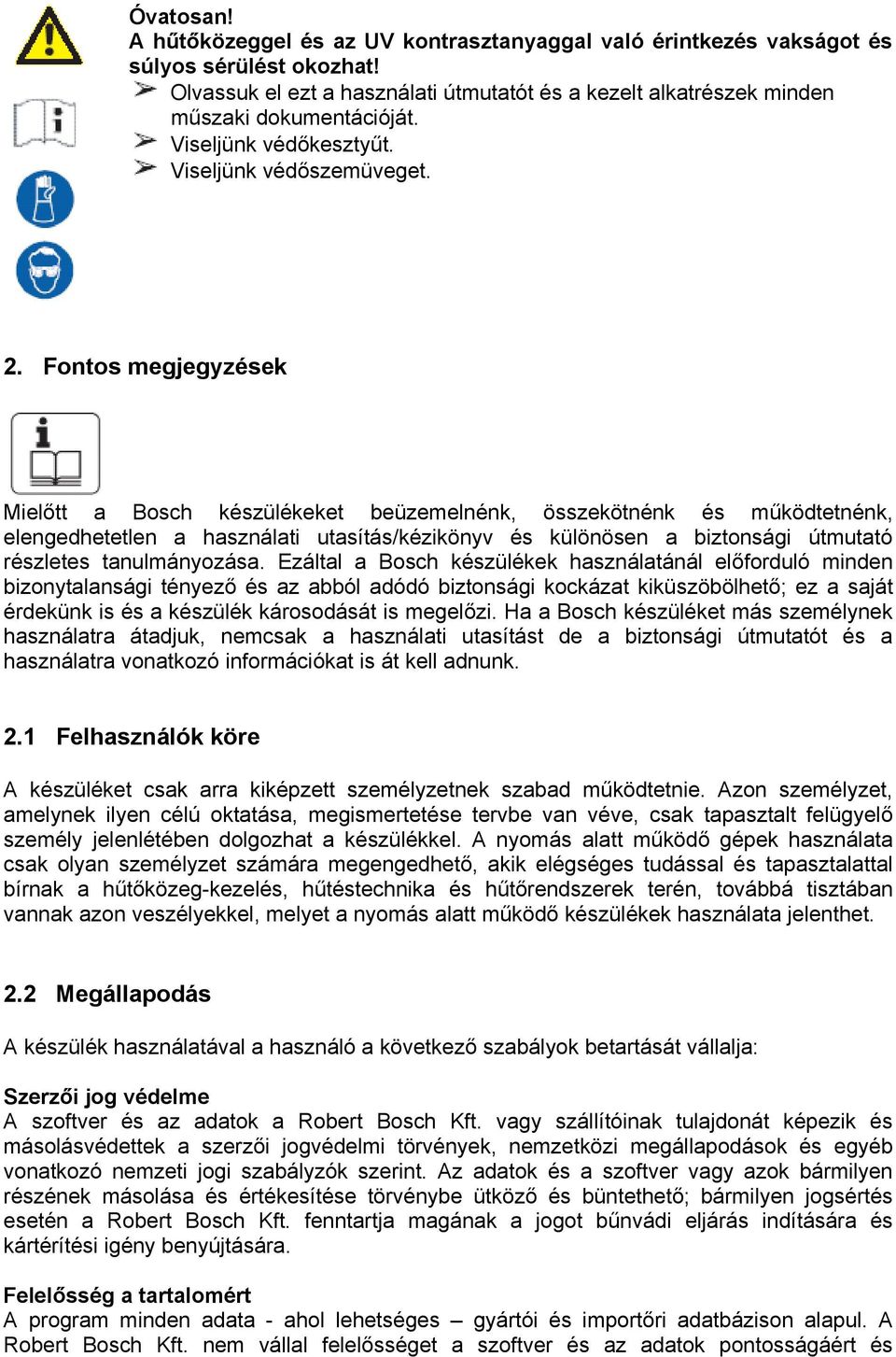 Fontos megjegyzések Mielőtt a Bosch készülékeket beüzemelnénk, összekötnénk és működtetnénk, elengedhetetlen a használati utasítás/kézikönyv és különösen a biztonsági útmutató részletes