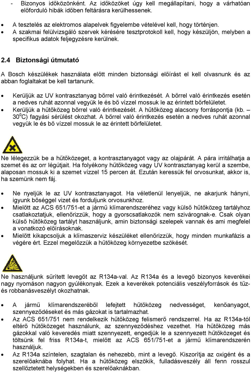 A szakmai felülvizsgáló szervek kérésére tesztprotokoll kell, hogy készüljön, melyben a specifikus adatok feljegyzésre kerülnek. 2.