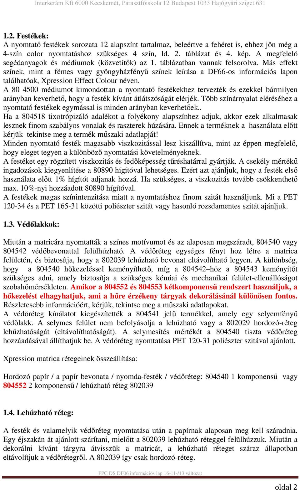 Más effekt színek, mint a fémes vagy gyöngyházfényű színek leírása a DF66-os információs lapon találhatóak, Xpression Effect Colour néven.