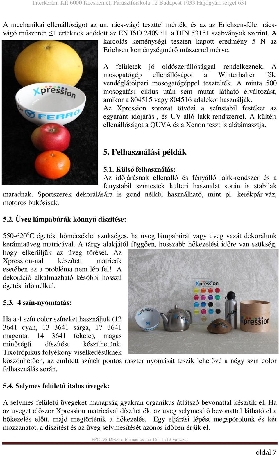 A mosogatógép ellenállóságot a Winterhalter féle vendéglátóipari mosogatógéppel tesztelték.