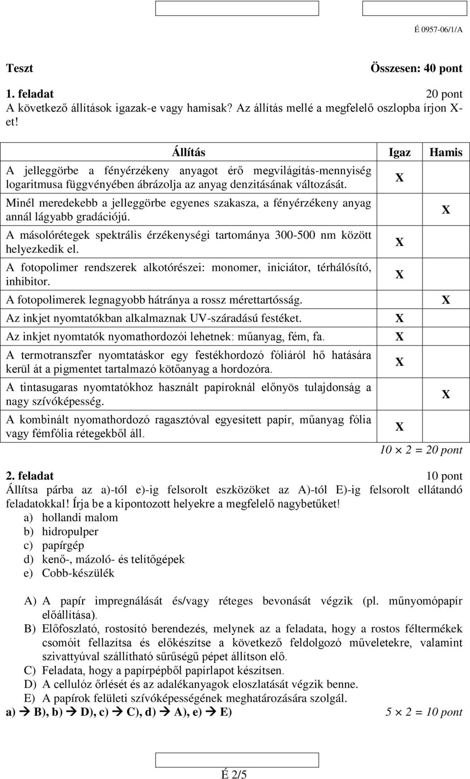 Minél meredekebb a jelleggörbe egyenes szakasza, a fényérzékeny anyag annál lágyabb gradációjú. A másolórétegek spektrális érzékenységi tartománya 300-500 nm között helyezkedik el.