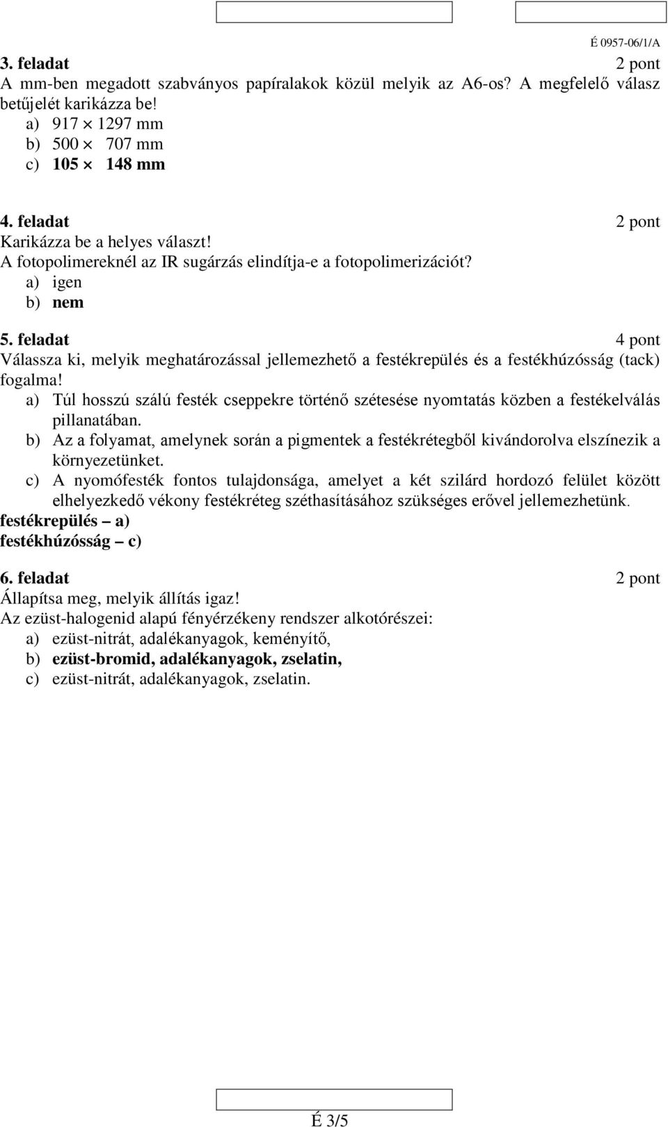 feladat 4 pont Válassza ki, melyik meghatározással jellemezhető a festékrepülés és a festékhúzósság (tack) fogalma!