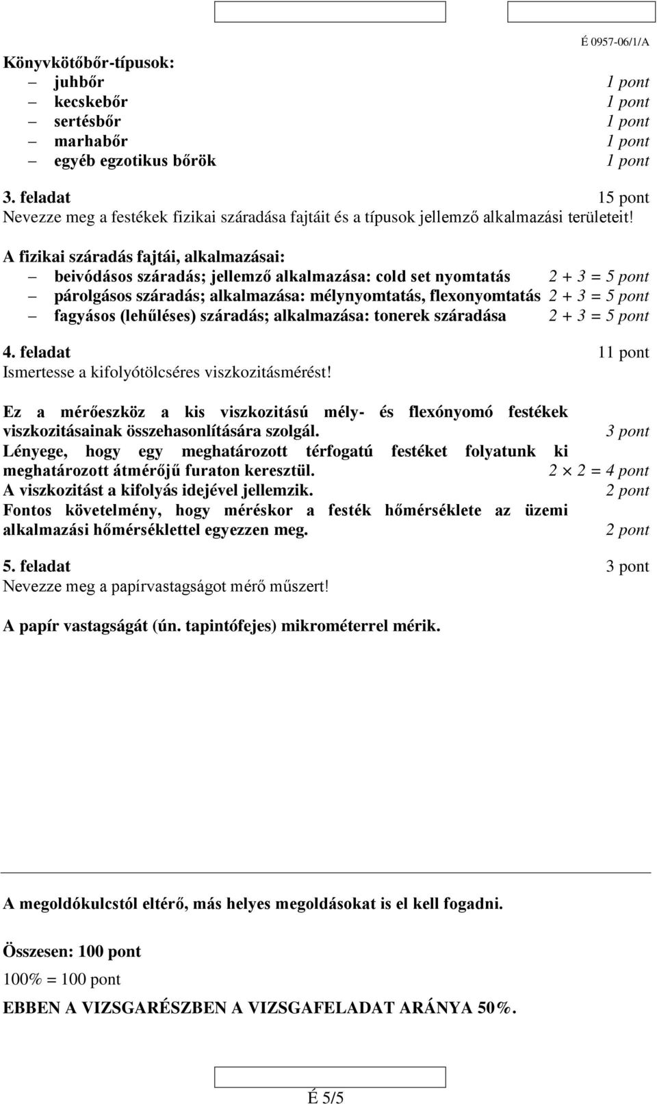 A fizikai száradás fajtái, alkalmazásai: beivódásos száradás; jellemző alkalmazása: cold set nyomtatás 2 + 3 = 5 pont párolgásos száradás; alkalmazása: mélynyomtatás, flexonyomtatás 2 + 3 = 5 pont