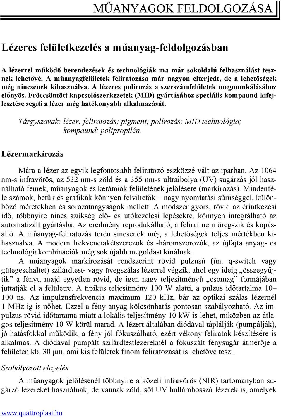 Fröccsöntött kapcsolószerkezetek (MID) gyártásához speciális kompaund kifejlesztése segíti a lézer még hatékonyabb alkalmazását.