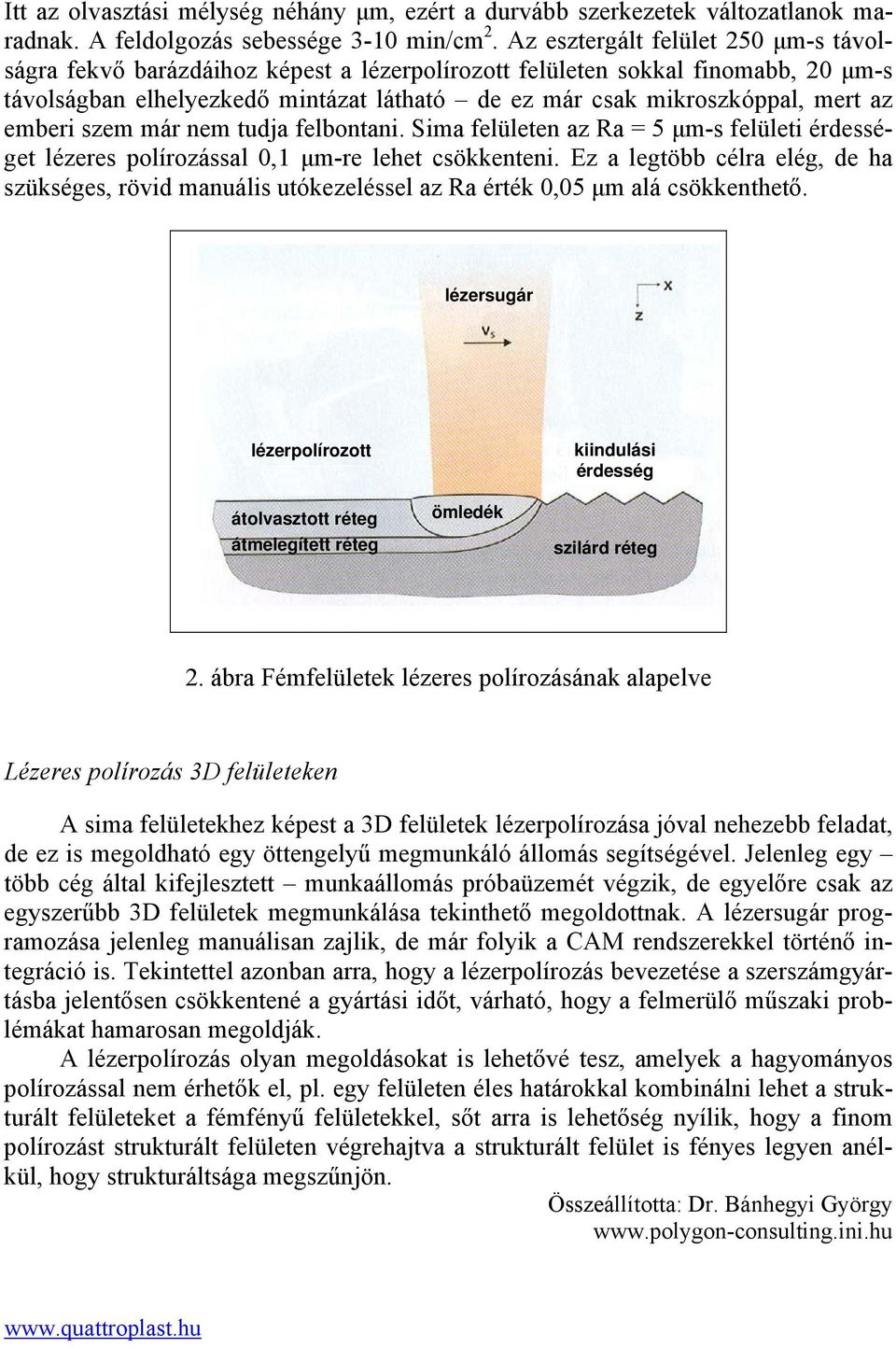 emberi szem már nem tudja felbontani. Sima felületen az Ra = 5 µm-s felületi érdességet lézeres polírozással 0,1 µm-re lehet csökkenteni.