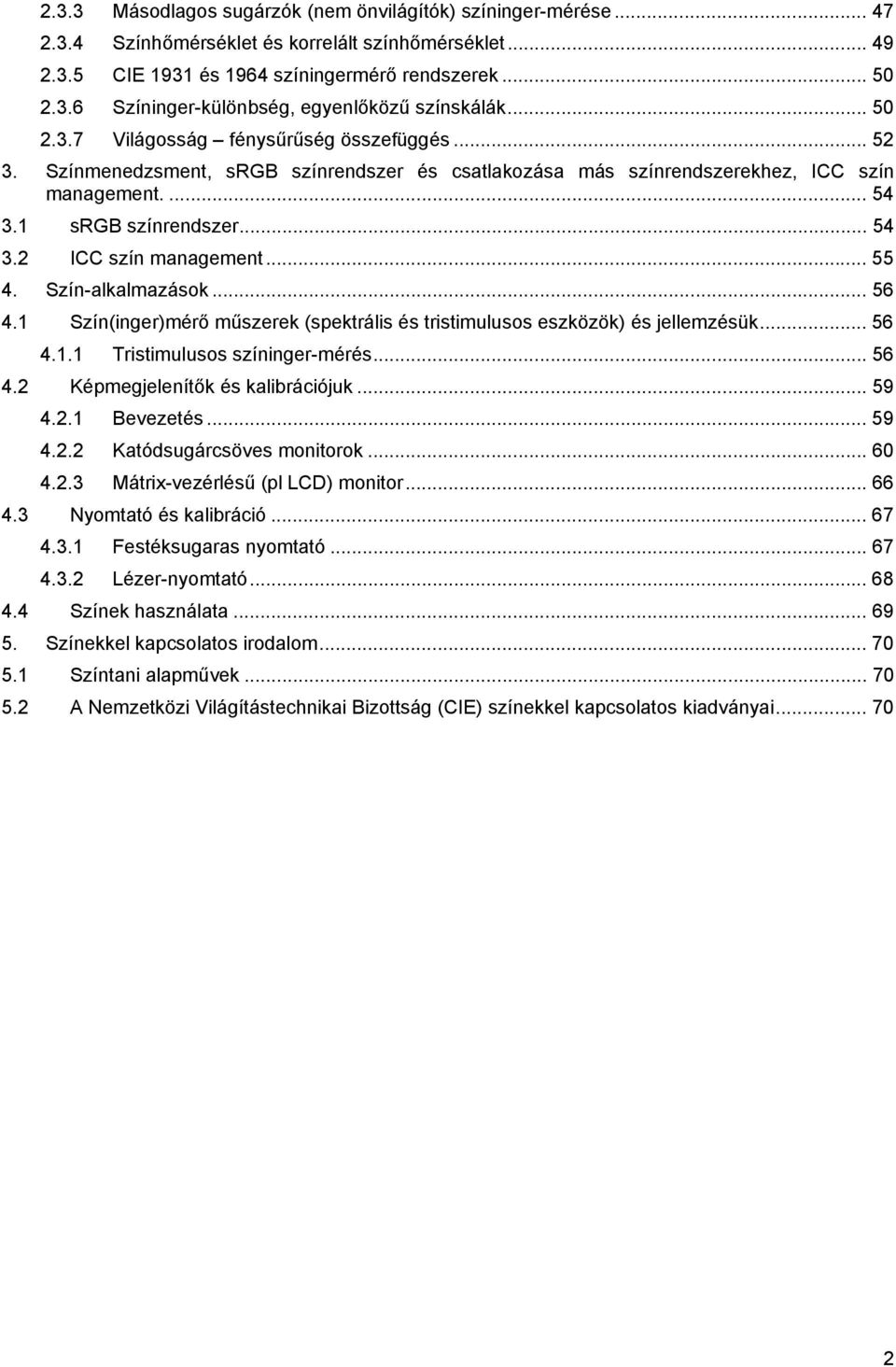 .. 55 4. Szín-alkalmazások... 56 4.1 Szín(inger)mérő műszerek (spektrális és tristimulusos eszközök) és jellemzésük... 56 4.1.1 Tristimulusos színinger-mérés... 56 4.2 Képmegjelenítők és kalibrációjuk.