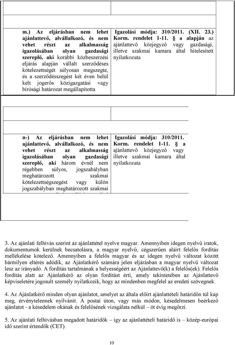 a alapján az ajánlattevő közjegyző vagy gazdasági, illetve szakmai kamara által hitelesített nyilatkozata n-) Az eljárásban nem lehet ajánlattevő, alvállalkozó, és nem vehet részt az alkalmasság