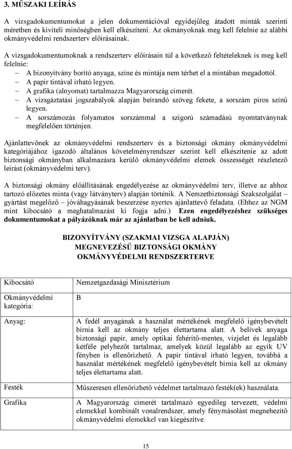 A vizsgadokumentumoknak a rendszerterv előírásain túl a következő feltételeknek is meg kell felelnie: A bizonyítvány borító anyaga, színe és mintája nem térhet el a mintában megadottól.