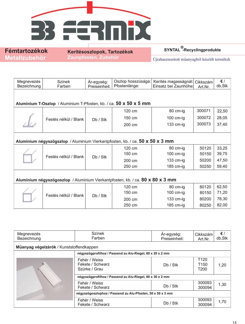 50 x 50 x 5 mm 120 cm Festés nélkül / Blank Db / Stk 150 cm 200 cm 80 cm-ig 100 cm-ig 133 cm-ig 300071 22,50 300072 28,05 300073 37,40 Alumínium négyszögszlop / Aluminium Vierkantpfosten, kb. / ca.