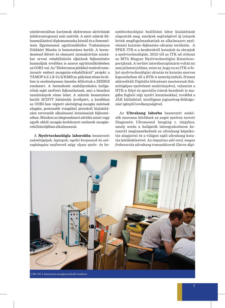 A berendezéssel felvett és elemzett izomaktivitás mintákat orvosi rehabilitációs eljárások fejlesztésére használjuk továbbra is szoros együttműködésben az OORI-val.