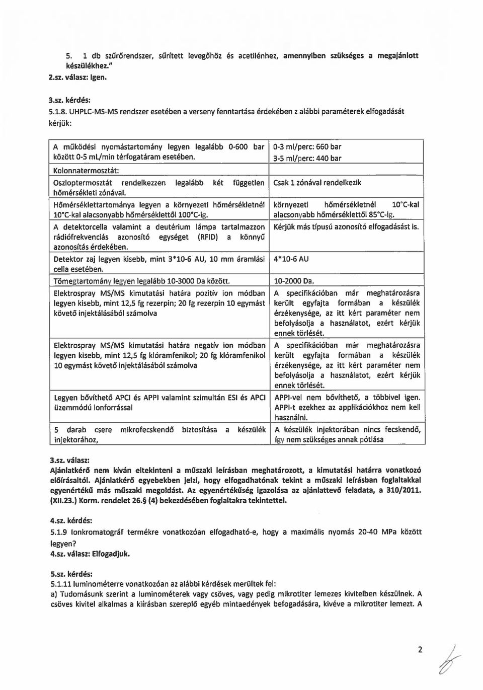 térfogatáram esetében. 3-S ml/perc: 440 bar Ko lonnatermosztát: Oszloptermosztát rendelkezzen legalább két független Csak 1 zónával rendelkezik hőmérsékleti_zónával.