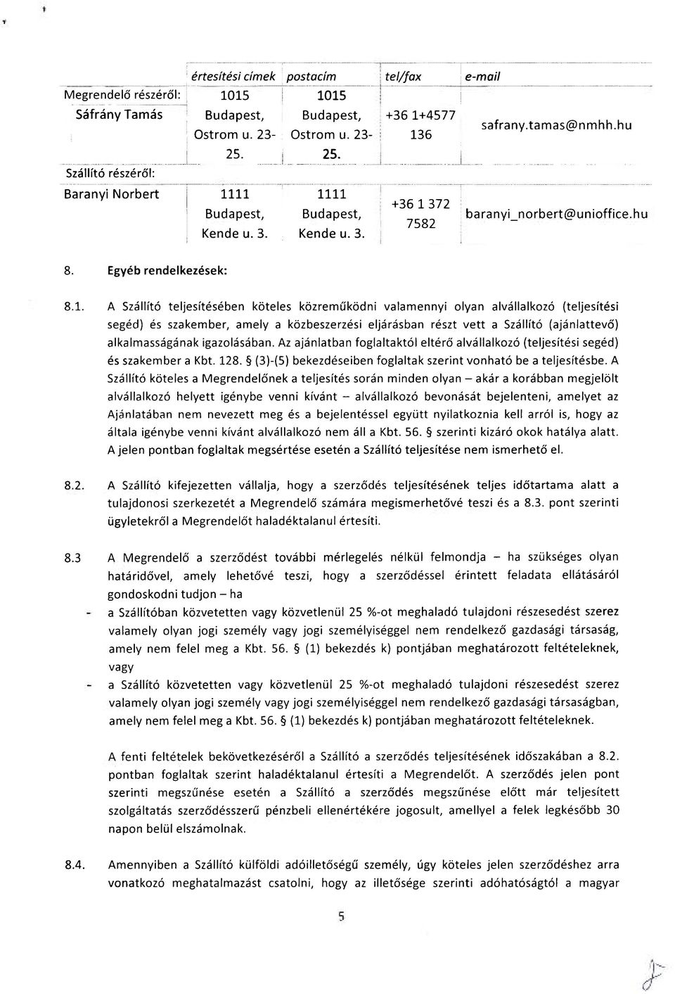 11 Kende u. 3. 1111 Kende u. 3. +36 1 372 7582 baranyi_norbert@unioffice.hu 8. Egyéb rendelkezések: 8.1. A Szállító teljesítésében köteles közreműködni valamennyi olyan alvállalkozó (teljesítési