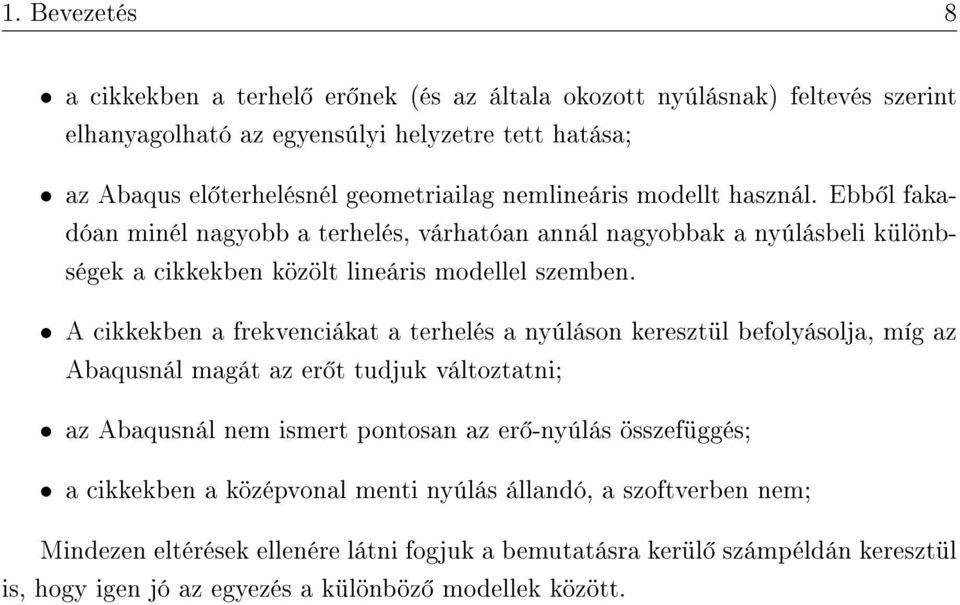 A cikkekben a frekvenciákat a terhelés a nyúláson keresztül befolyásolja, míg az Abaqusnál magát az er t tudjuk változtatni; az Abaqusnál nem ismert pontosan az er -nyúlás összefüggés;