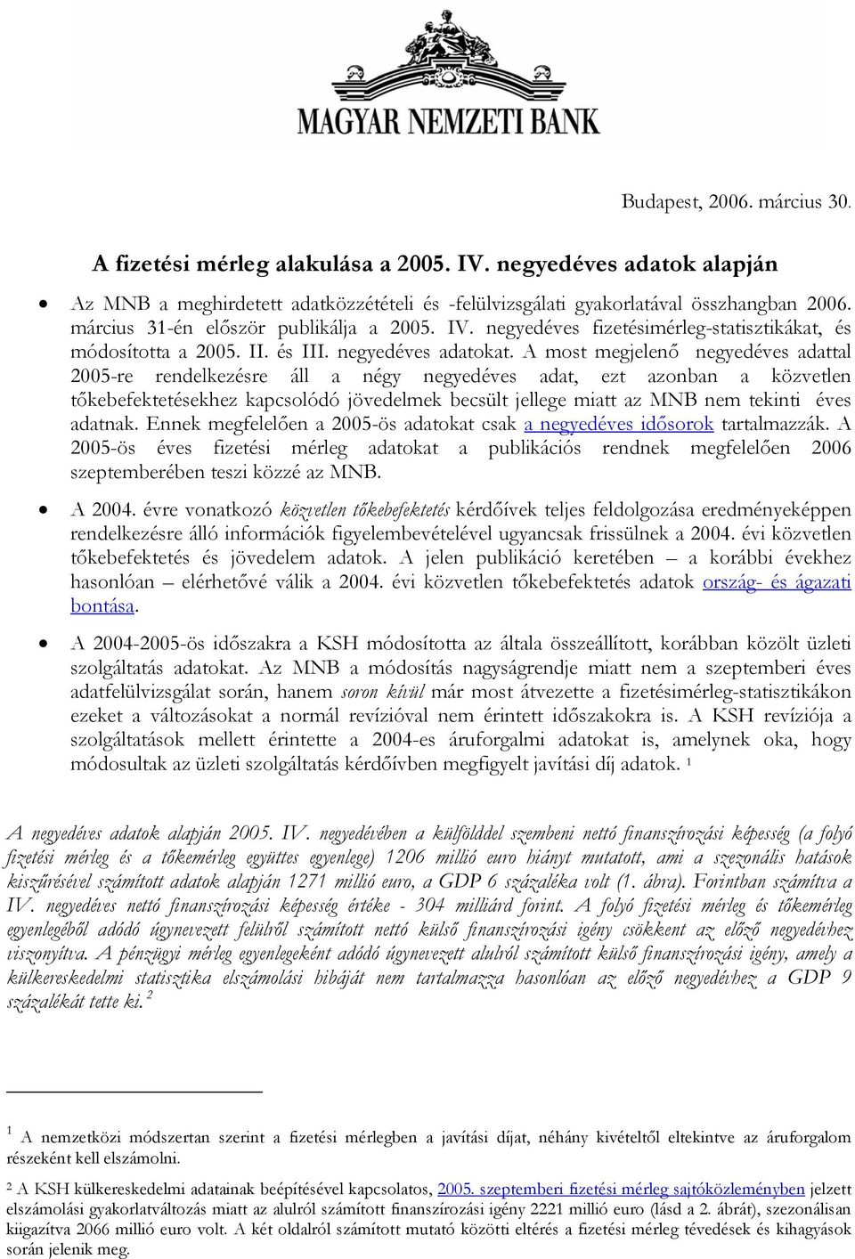 A most megjelenő es adattal 25-re rendelkezésre áll a négy es adat, ezt azonban a közvetlen tőkebefektetésekhez kapcsolódó jövedelmek becsült jellege miatt az MNB nem tekinti éves adatnak.