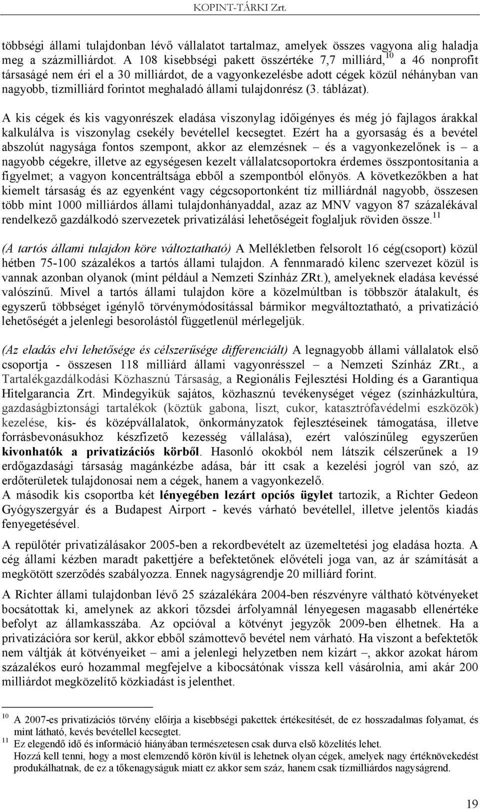 állami tulajdonrész (3. táblázat). A kis cégek és kis vagyonrészek eladása viszonylag idıigényes és még jó fajlagos árakkal kalkulálva is viszonylag csekély bevétellel kecsegtet.