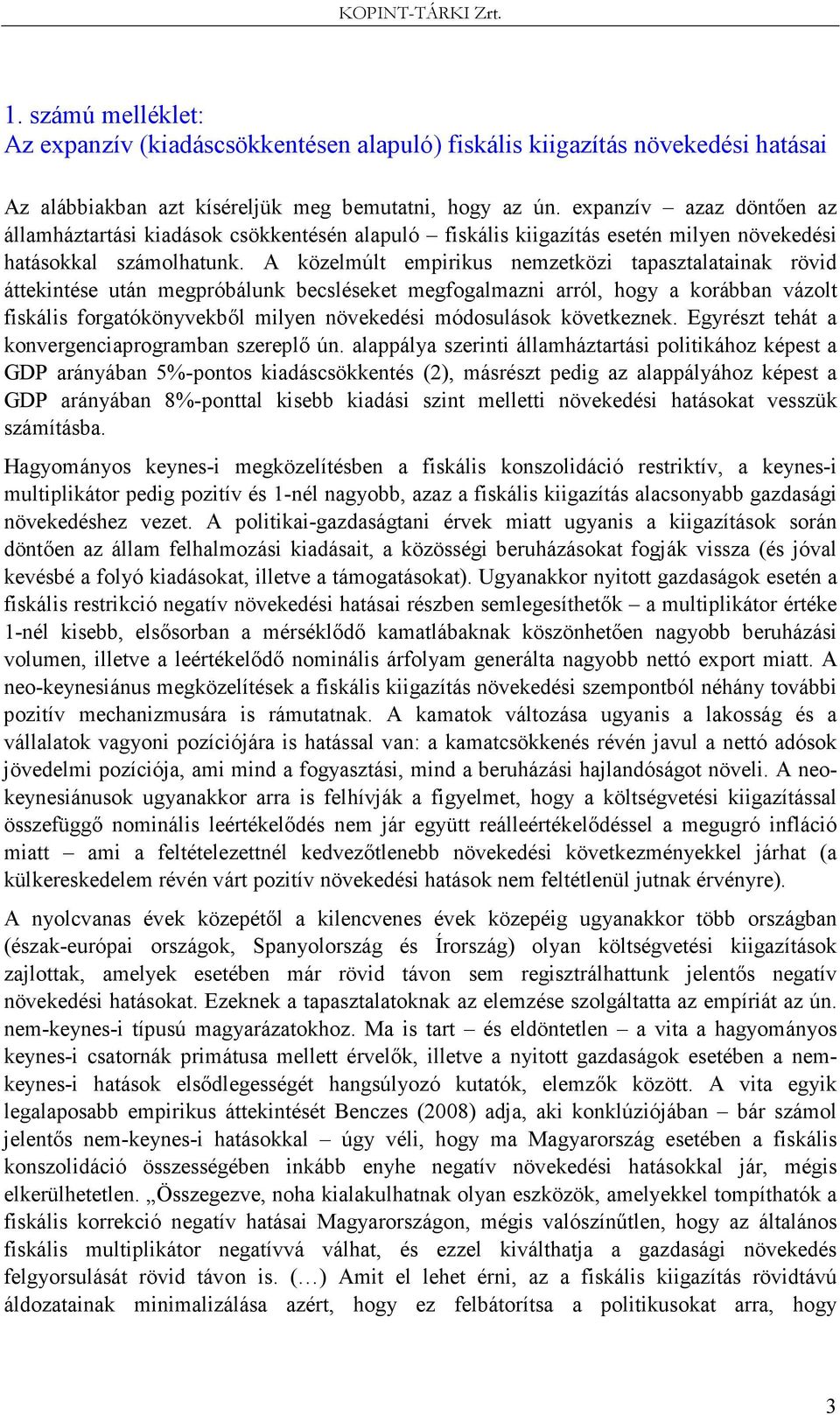A közelmúlt empirikus nemzetközi tapasztalatainak rövid áttekintése után megpróbálunk becsléseket megfogalmazni arról, hogy a korábban vázolt fiskális forgatókönyvekbıl milyen növekedési módosulások