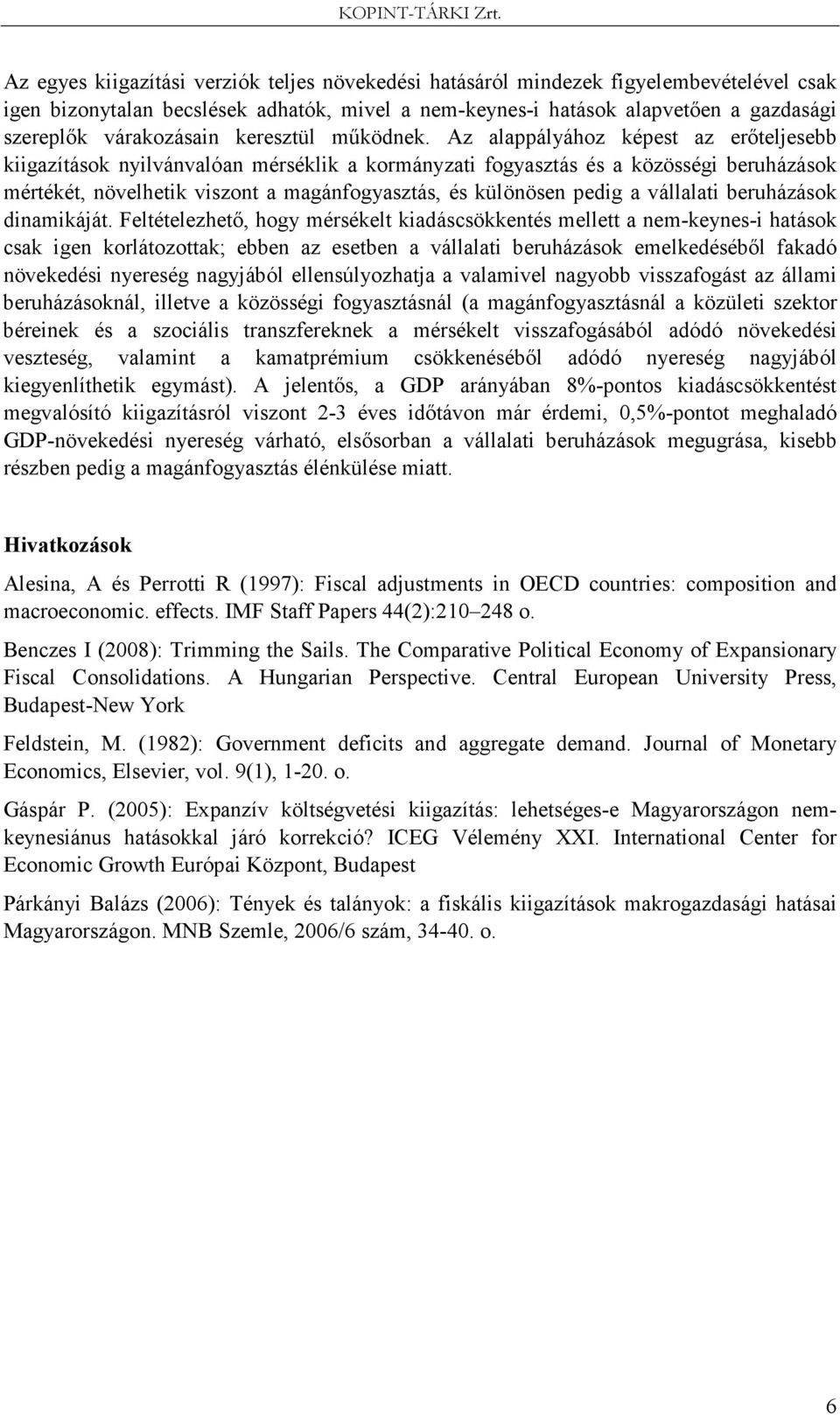 Az alappályához képest az erıteljesebb kiigazítások nyilvánvalóan mérséklik a kormányzati fogyasztás és a közösségi beruházások mértékét, növelhetik viszont a magánfogyasztás, és különösen pedig a