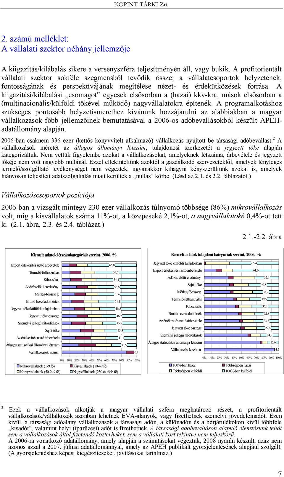A kiigazítási/kilábalási csomagot egyesek elsısorban a (hazai) kkv-kra, mások elsısorban a (multinacionális/külföldi tıkével mőködı) nagyvállalatokra építenék.