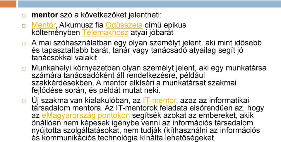 szakkérdésekben. A mentor elkíséri a munkatársat szakmai fejlődése során, és példát mutat neki. Új szakma van kialakulóban, az IT-mentor, azaz az informatikai társadalom mentora.