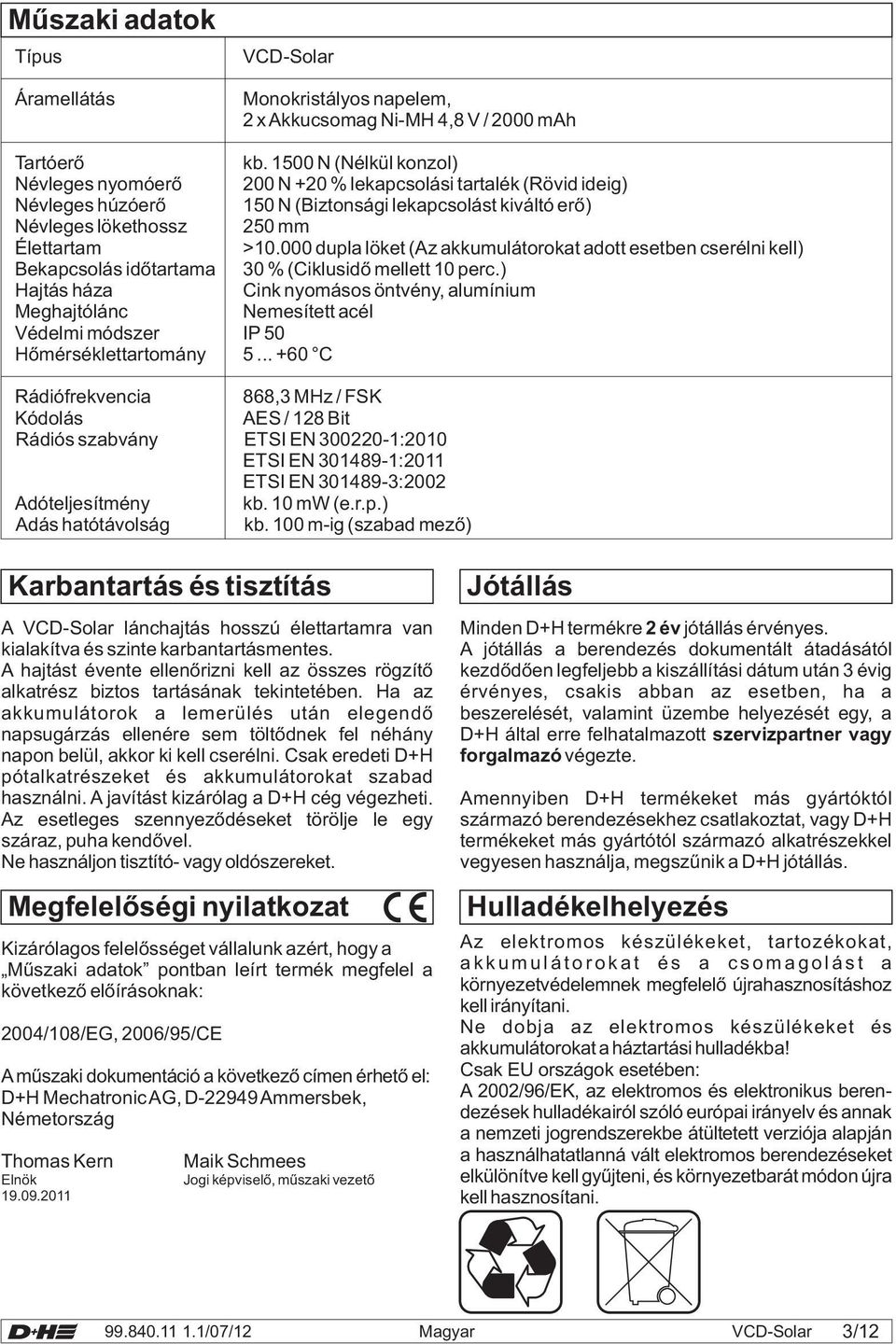 000 dupla löket (Az akkumulátorokat adott esetben cserélni kell) Bekapcsolás időtartama 30 % (Ciklusidő mellett 10 perc.