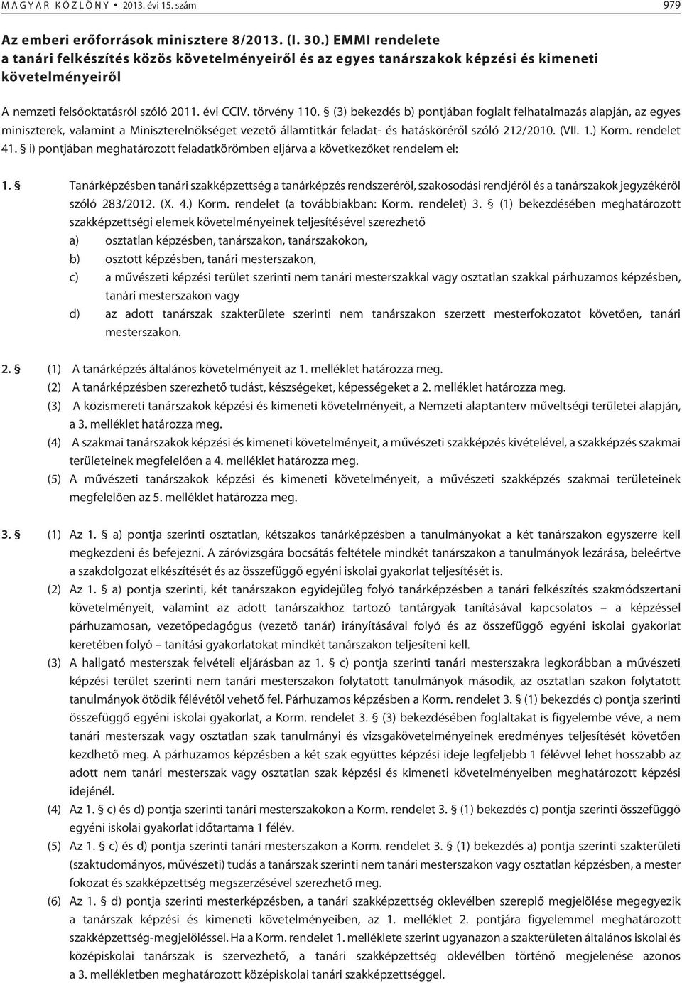 (3) bekezdés b) pontjában foglalt felhatalmazás alapján, az egyes miniszterek, valamint a Miniszterelnökséget vezetõ államtitkár feladat- és hatáskörérõl szóló 212/2010. (VII. 1.) Korm. rendelet 41.