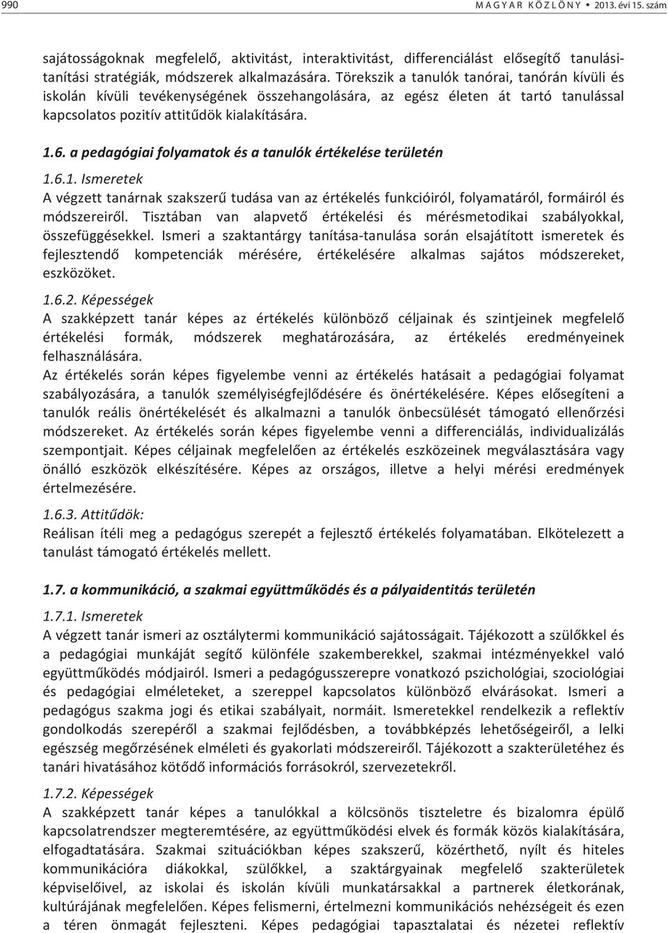 apedagógiaifolyamatokésatanulókértékeléseterületén 1.6.1.Ismeretek Avégzetttanárnakszakszertudásavanazértékelésfunkcióiról,folyamatáról,formáirólés módszereirl.