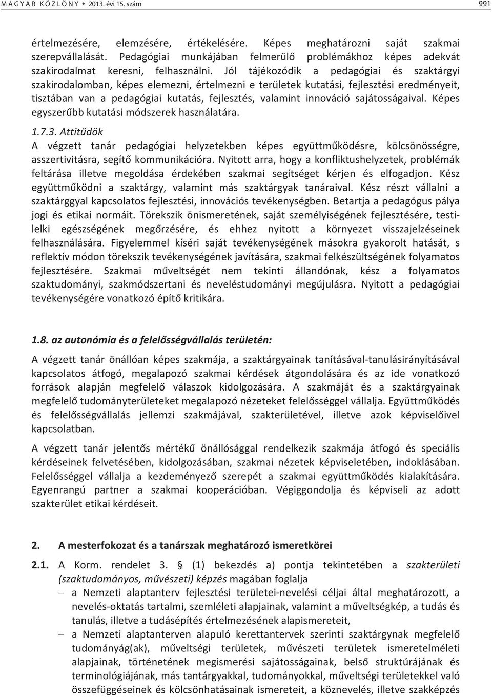 Jól tájékozódik a pedagógiai és szaktárgyi szakirodalomban, képes elemezni,értelmeznie területekkutatási, fejlesztési eredményeit, tisztában van a pedagógiai kutatás, fejlesztés, valamint innováció