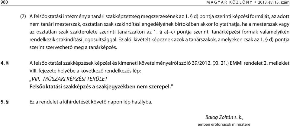 szerinti tanárszakon az 1. a) c) pontja szerinti tanárképzési formák valamelyikén rendelkezik szakindítási jogosultsággal. Ez alól kivételt képeznek azok a tanárszakok, amelyeken csak az 1.