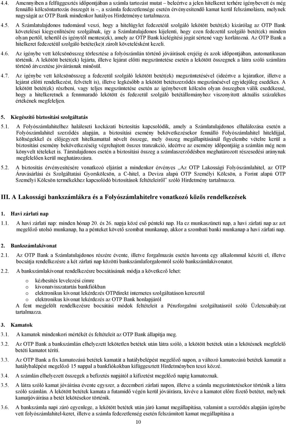 A Számlatulajdonos tudomásul veszi, hogy a hitelügylet fedezetéül szolgáló lekötött betét(ek) kizárólag az OTP Bank követelései kiegyenlítésére szolgálnak, így a Számlatulajdonos kijelenti, hogy ezen