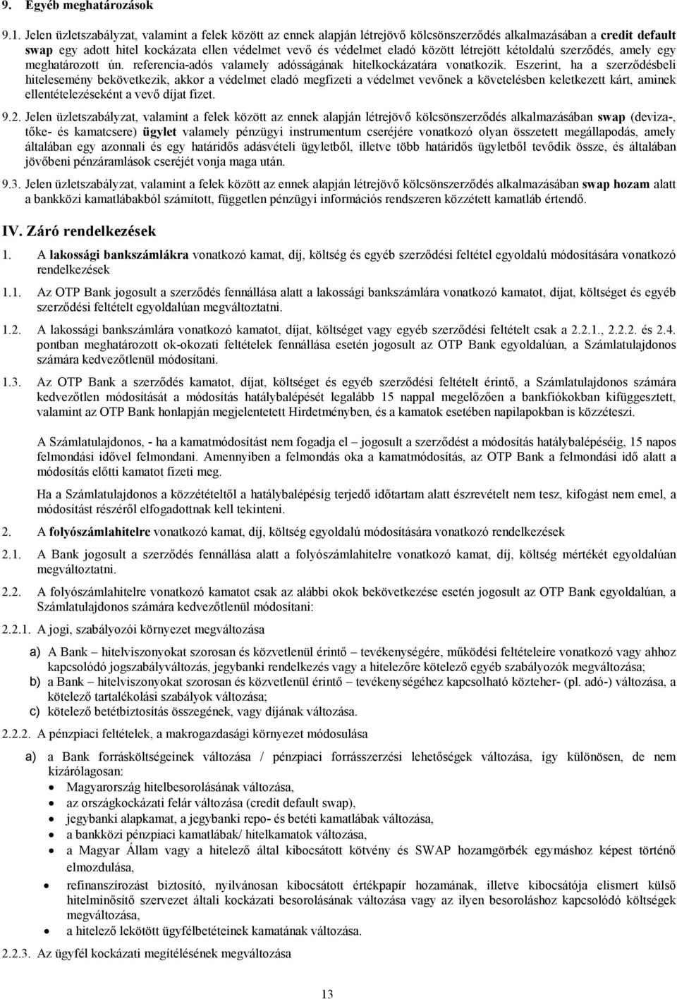 létrejött kétoldalú szerződés, amely egy meghatározott ún. referencia-adós valamely adósságának hitelkockázatára vonatkozik.