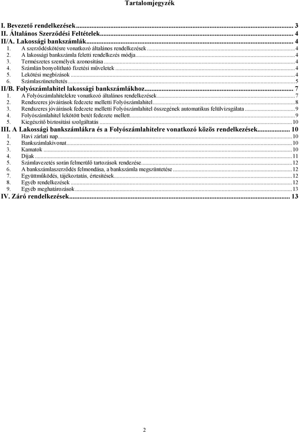 .. 5 II/B. Folyószámlahitel lakossági bankszámlákhoz... 7 1. A Folyószámlahitelekre vonatkozó általános rendelkezések... 7 2. Rendszeres jóváírások fedezete melletti Folyószámlahitel... 8 3.
