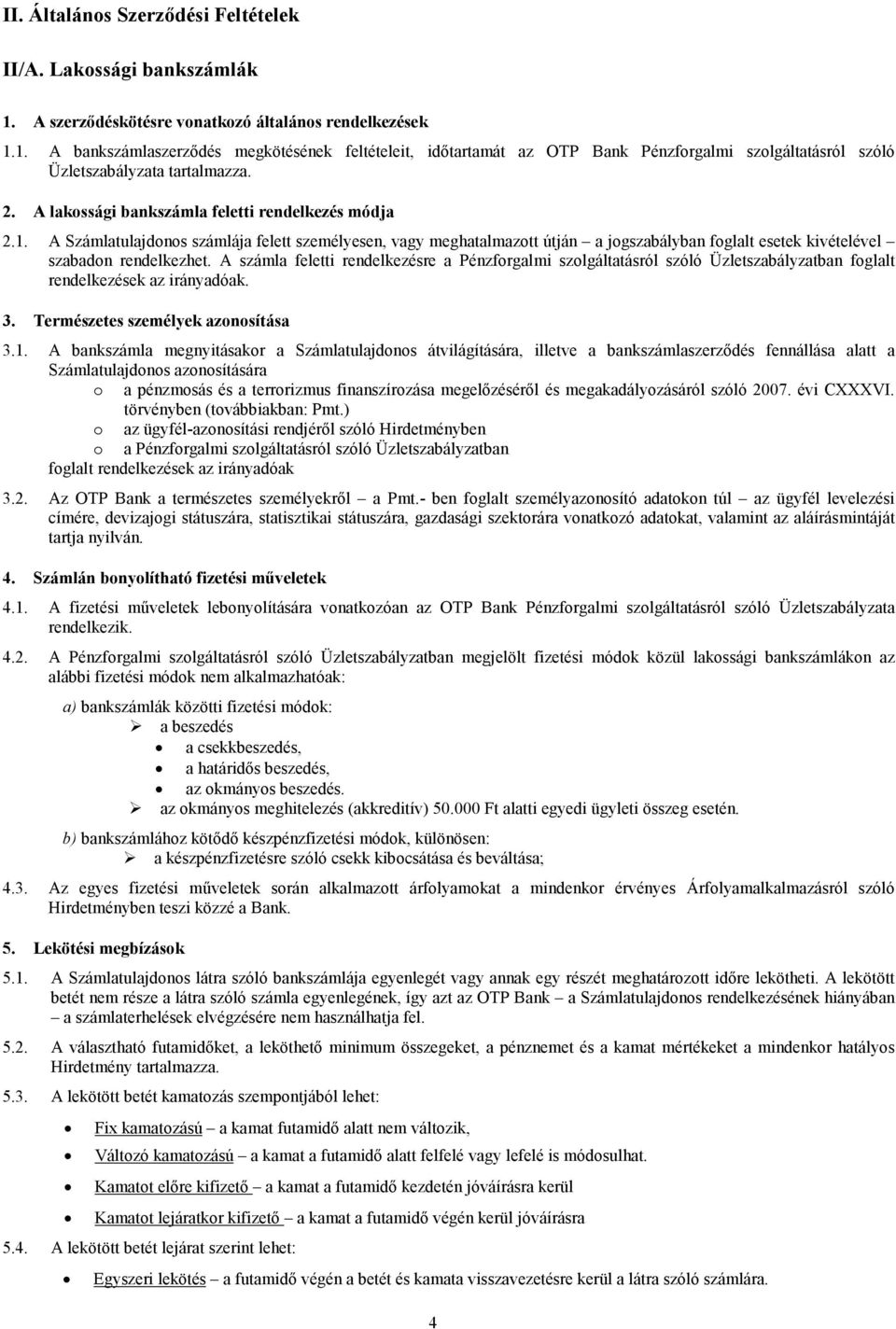 A lakossági bankszámla feletti rendelkezés módja 2.1. A Számlatulajdonos számlája felett személyesen, vagy meghatalmazott útján a jogszabályban foglalt esetek kivételével szabadon rendelkezhet.