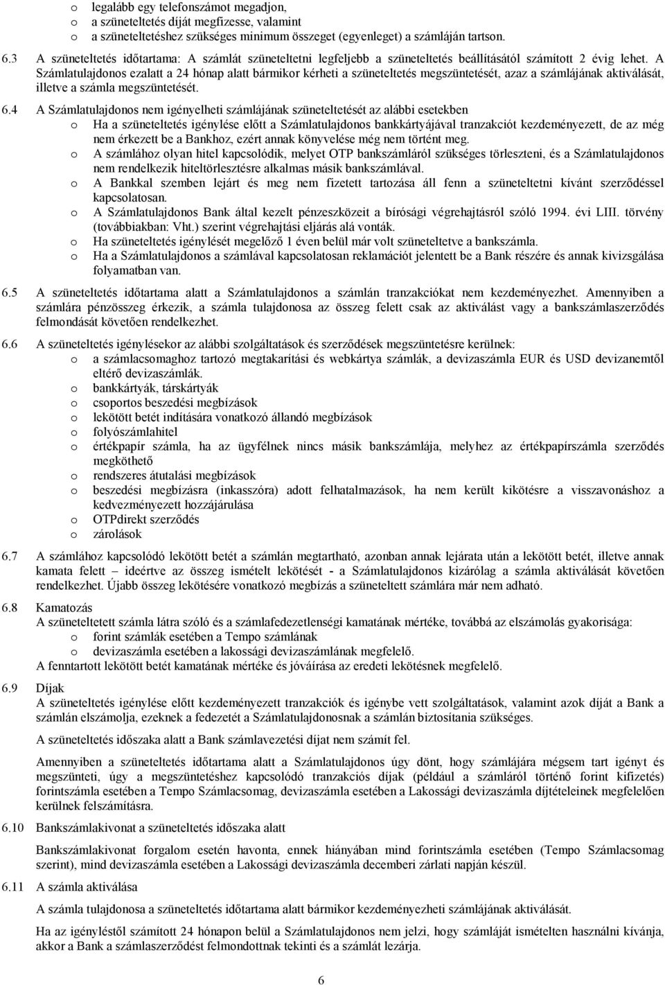 A Számlatulajdonos ezalatt a 24 hónap alatt bármikor kérheti a szüneteltetés megszüntetését, azaz a számlájának aktiválását, illetve a számla megszüntetését. 6.