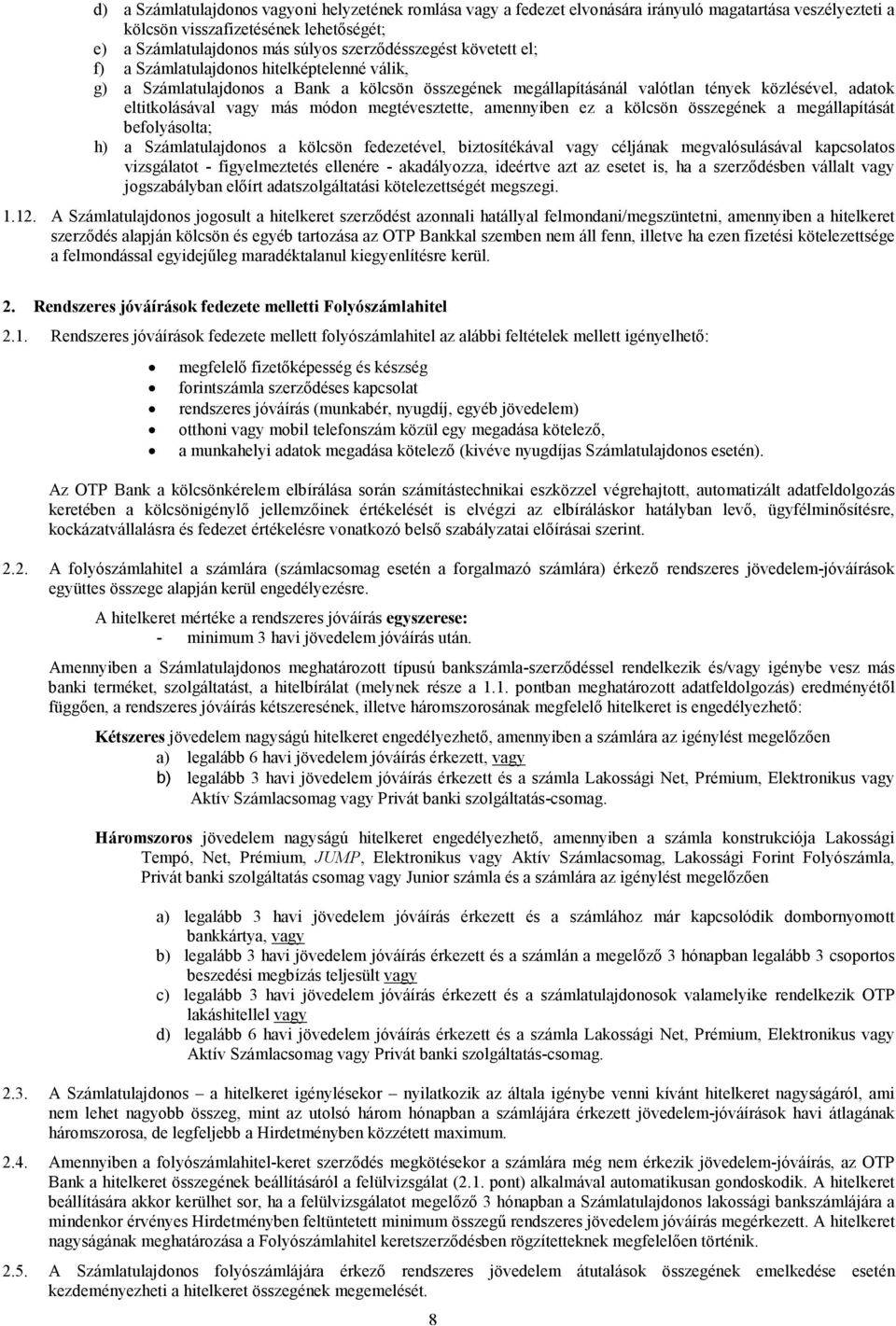 más módon megtévesztette, amennyiben ez a kölcsön összegének a megállapítását befolyásolta; h) a Számlatulajdonos a kölcsön fedezetével, biztosítékával vagy céljának megvalósulásával kapcsolatos