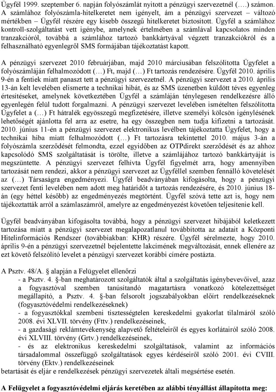 Ügyfél a számlához kontroll-szolgáltatást vett igénybe, amelynek értelmében a számlával kapcsolatos minden tranzakcióról, továbbá a számlához tartozó bankkártyával végzett tranzakciókról és a