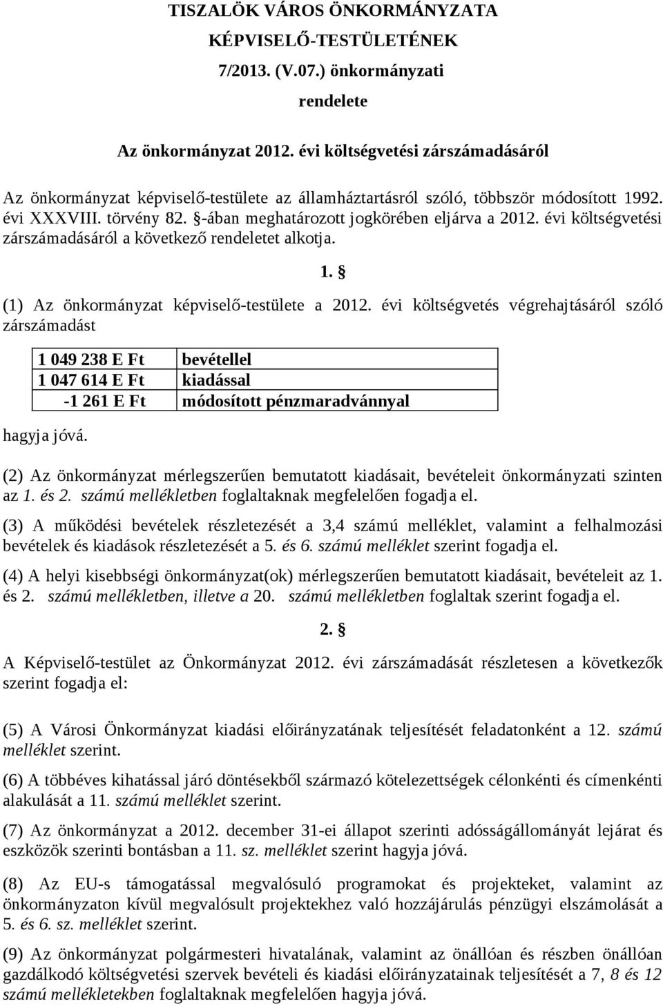 évi költségvetési zárszámadásáról a következő rendeletet alkotja. 1. (1) Az önkormányzat képviselő-testülete a 2012.