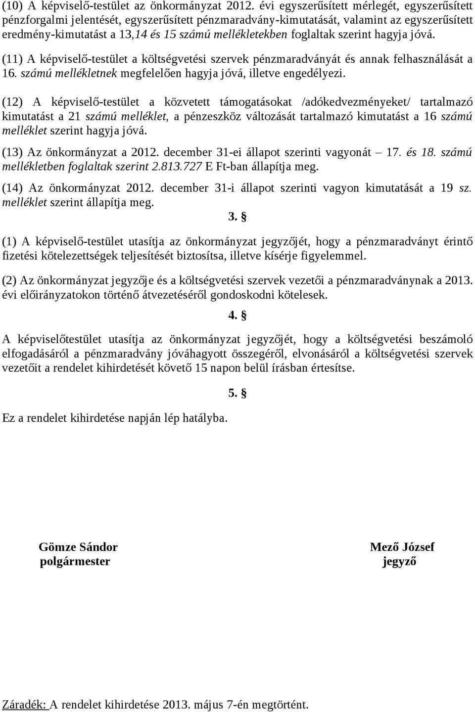foglaltak szerint hagyja jóvá. (11) A képviselő-testület a költségvetési szervek pénzmaradványát és annak felhasználását a 16. számú mellékletnek megfelelően hagyja jóvá, illetve engedélyezi.