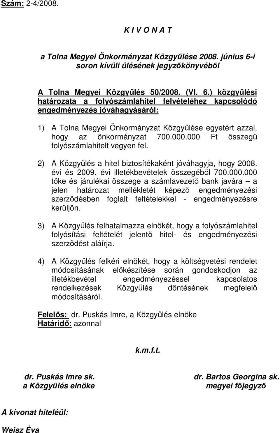 ) közgyűlési határozata a folyószámlahitel felvételéhez kapcsolódó engedményezés jóváhagyásáról: 1) A Tolna Megyei Önkormányzat Közgyűlése egyetért azzal, hogy az önkormányzat 700.000.