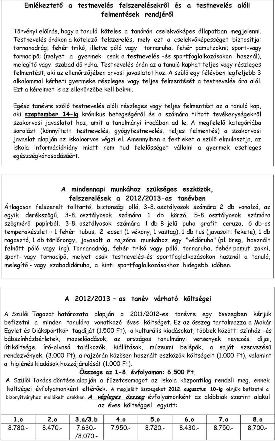 csak a testnevelés -és sportfoglalkozásokon használ), melegítő vagy szabadidő ruha. Testnevelés órán az a tanuló kaphat teljes vagy részleges felmentést, aki az ellenőrzőjében orvosi javaslatot hoz.