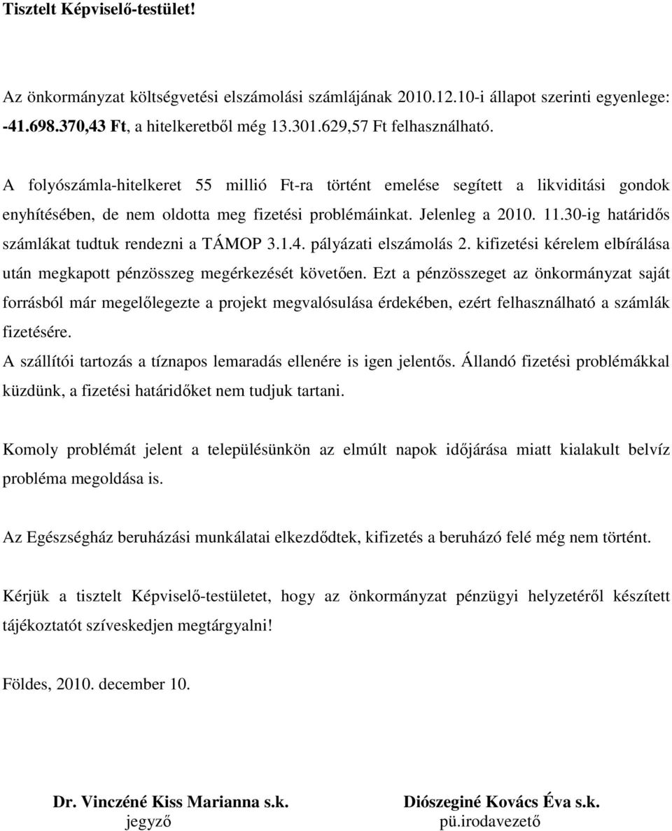 30-ig határidős számlákat tudtuk rendezni a TÁMOP 3.1.4. pályázati elszámolás 2. kifizetési kérelem elbírálása után megkapott pénzösszeg megérkezését követően.