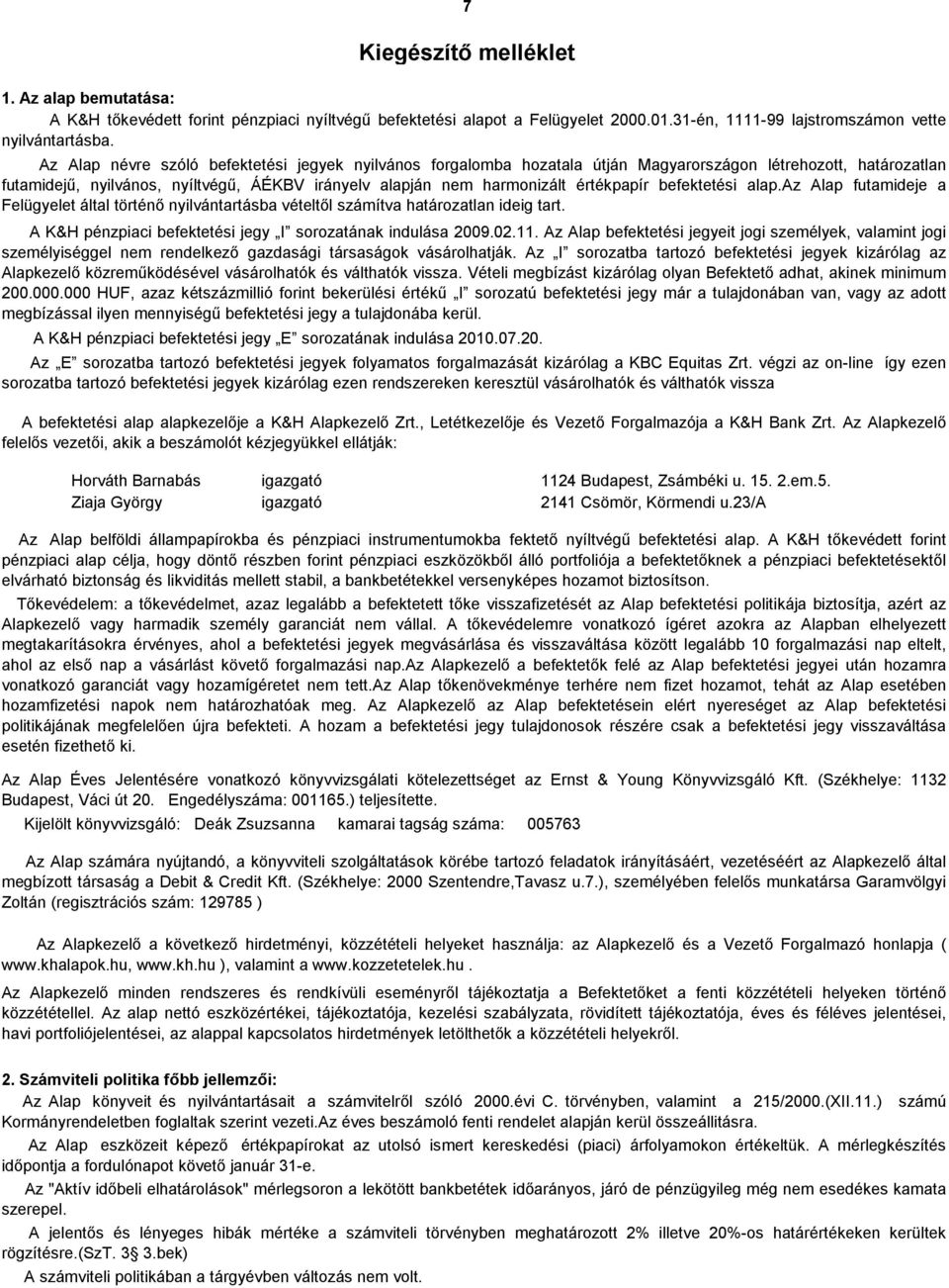 befektetési alap.az Alap futamideje a Felügyelet által történő nyilvántartásba vételtől számítva határozatlan ideig tart. A K&H pénzpiaci befektetési jegy I sorozatának indulása 29.2.11.