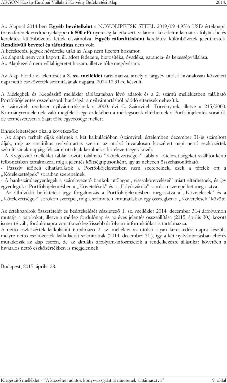 Rendkívüli bevétel és ráfordítás nem volt. A befektetési jegyek névértéke után az Alap nem fizetett hozamot. Az alapnak nem volt kapott, ill.