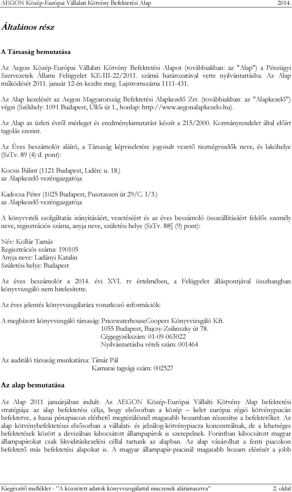 (továbbiakban: az "Alapkezelő") végzi (Székhely: 1091 Budapest, Üllői út 1., honlap: http://www.aegonalapkezelo.hu). Az Alap az üzleti évről mérleget és eredménykimutatást készít a 215/2000.
