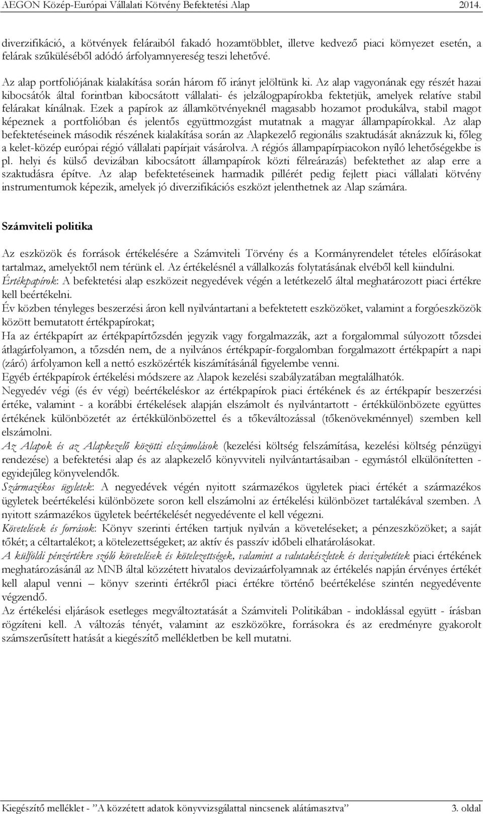 Az alap vagyonának egy részét hazai kibocsátók által forintban kibocsátott vállalati- és jelzálogpapírokba fektetjük, amelyek relatíve stabil felárakat kínálnak.