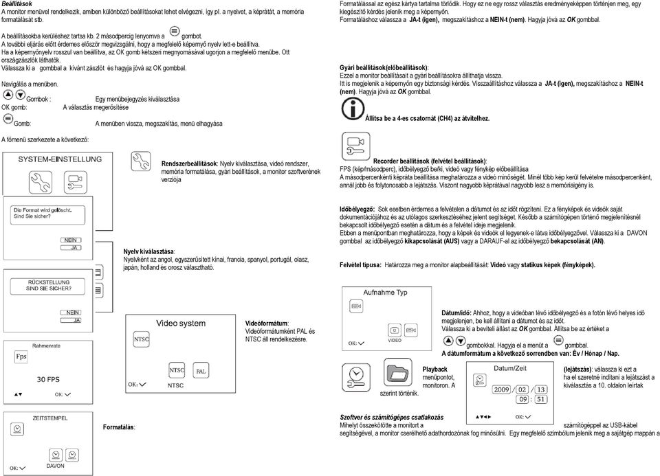 Ha a képernyőnyelv rosszul van beállítva, az OK gomb kétszeri megnyomásával ugorjon a megfelelő menübe. Ott országzászlók láthatók. Válassza ki a gombbal a kívánt zászlót és hagyja jóvá az OK gombbal.