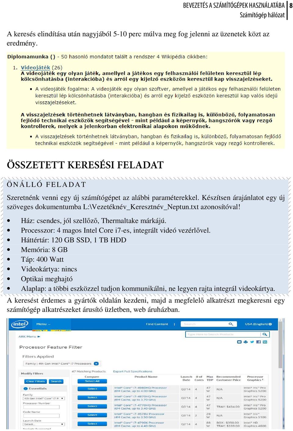 txt azonosítóval! Ház: csendes, jól szellőző, Thermaltake márkájú. Processzor: 4 magos Intel Core i7-es, integrált videó vezérlővel.